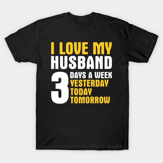 I Love My Husband 3 Days a Week T-Shirt by adik